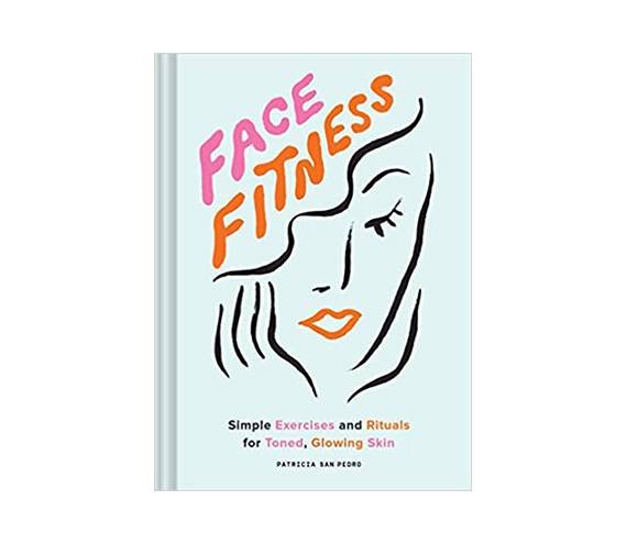 Face Fitness: Simple Exercises and Rituals for Toned, Glowing Skin